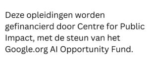 Deze opleidingen worden gefinancierd door Centre for Public Impact met de steun van het Google org AI Opportunity Fund